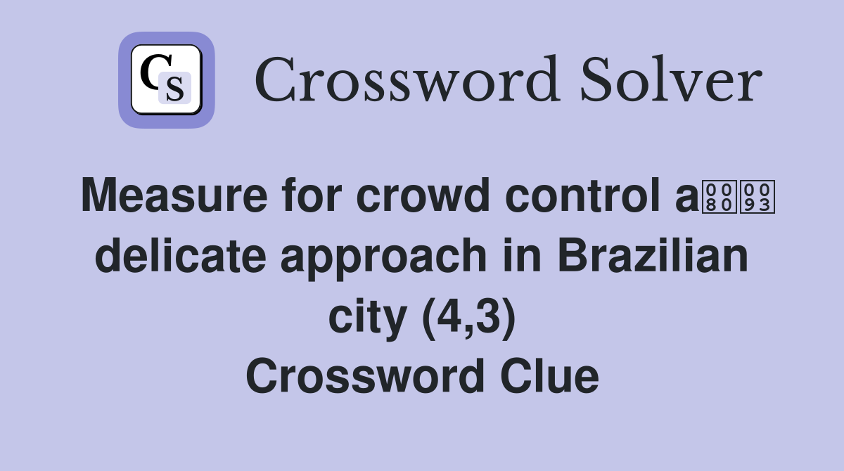 Measure for crowd control a delicate approach in Brazilian city (4,3) Crossword Clue Answers